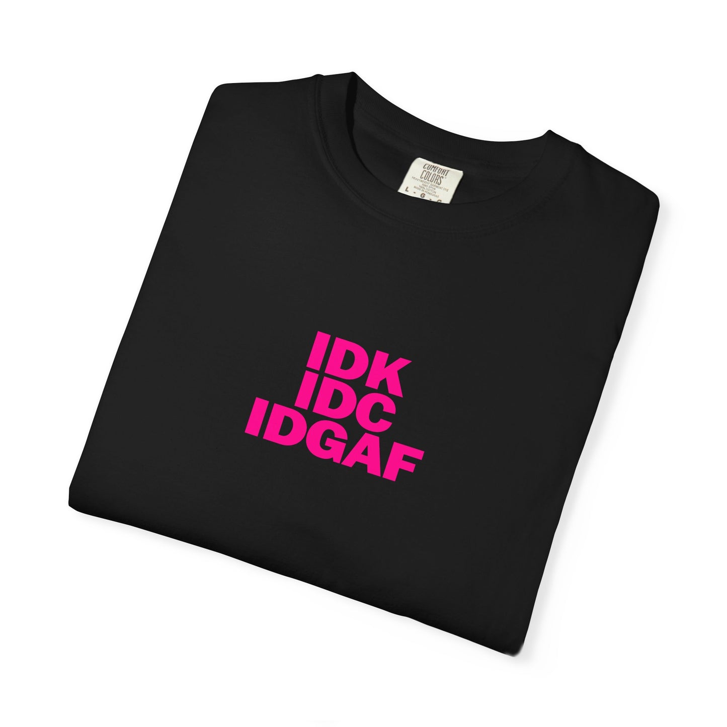 "IDK, IDC, IDGAF" Slogn T-shirt.